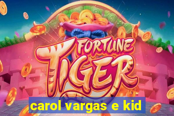 carol vargas e kid